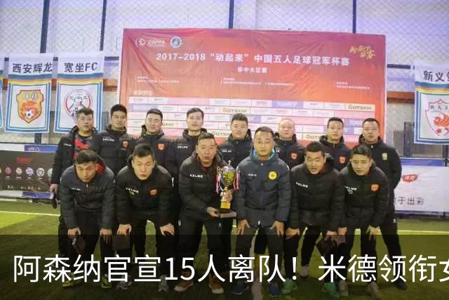 阿森纳官宣15人离队！米德领衔女足主力出走，男足一线全员留队
